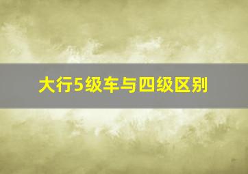 大行5级车与四级区别