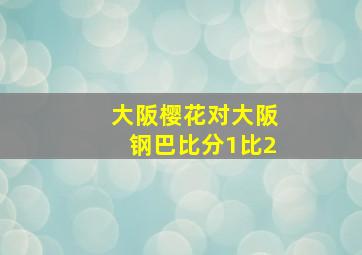 大阪樱花对大阪钢巴比分1比2