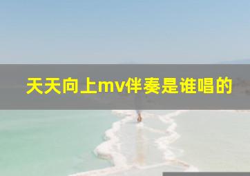 天天向上mv伴奏是谁唱的