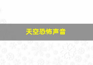 天空恐怖声音