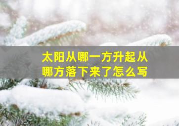 太阳从哪一方升起从哪方落下来了怎么写