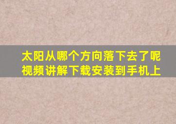 太阳从哪个方向落下去了呢视频讲解下载安装到手机上