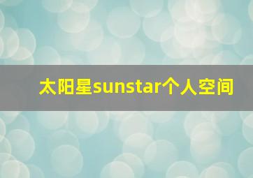 太阳星sunstar个人空间