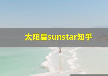 太阳星sunstar知乎