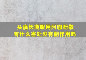 头痛长期服用阿咖酚散有什么害处没有副作用吗