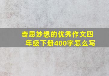 奇思妙想的优秀作文四年级下册400字怎么写