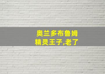 奥兰多布鲁姆精灵王子,老了