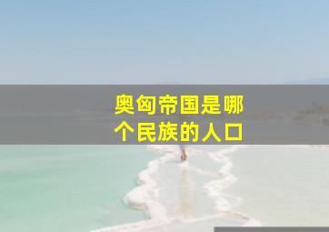 奥匈帝国是哪个民族的人口