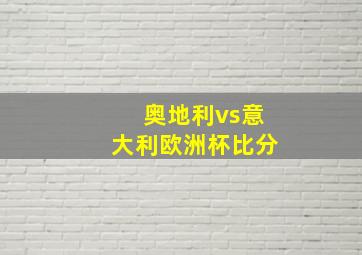 奥地利vs意大利欧洲杯比分