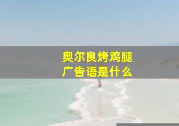 奥尔良烤鸡腿广告语是什么