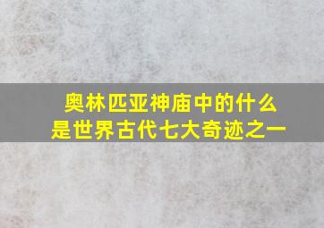 奥林匹亚神庙中的什么是世界古代七大奇迹之一