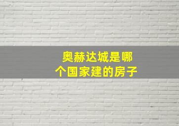 奥赫达城是哪个国家建的房子