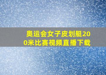 奥运会女子皮划艇200米比赛视频直播下载