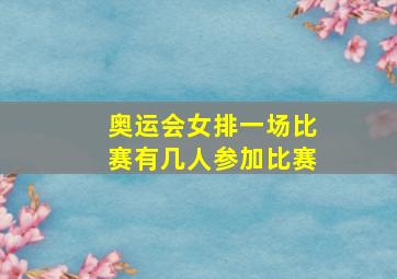 奥运会女排一场比赛有几人参加比赛