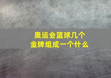 奥运会篮球几个金牌组成一个什么