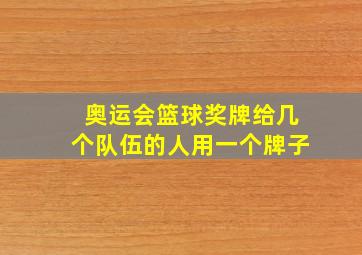 奥运会篮球奖牌给几个队伍的人用一个牌子