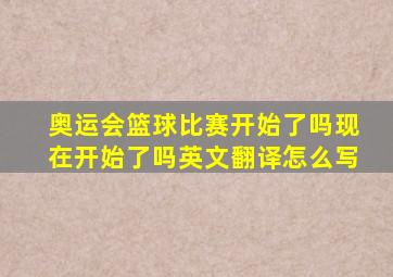 奥运会篮球比赛开始了吗现在开始了吗英文翻译怎么写