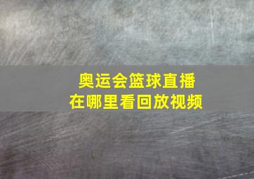 奥运会篮球直播在哪里看回放视频