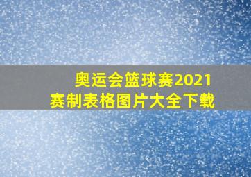 奥运会篮球赛2021赛制表格图片大全下载