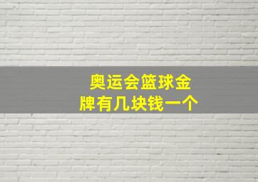 奥运会篮球金牌有几块钱一个