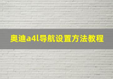 奥迪a4l导航设置方法教程