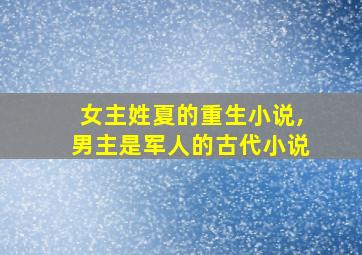 女主姓夏的重生小说,男主是军人的古代小说