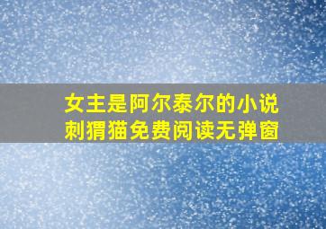 女主是阿尔泰尔的小说刺猬猫免费阅读无弹窗