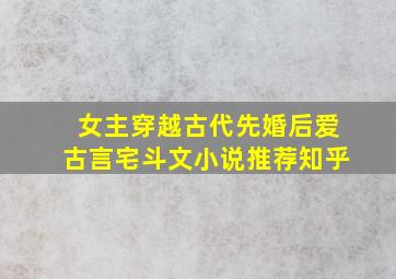 女主穿越古代先婚后爱古言宅斗文小说推荐知乎