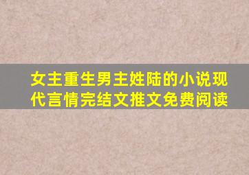 女主重生男主姓陆的小说现代言情完结文推文免费阅读