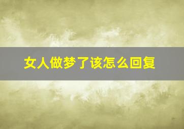 女人做梦了该怎么回复