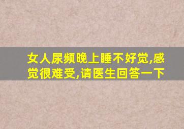 女人尿频晚上睡不好觉,感觉很难受,请医生回答一下