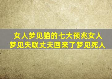 女人梦见猫的七大预兆女人梦见失联丈夫回来了梦见死人