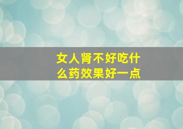 女人肾不好吃什么药效果好一点