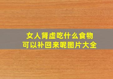 女人肾虚吃什么食物可以补回来呢图片大全