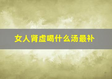 女人肾虚喝什么汤最补