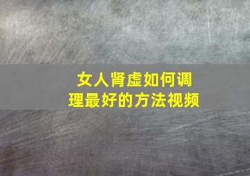 女人肾虚如何调理最好的方法视频