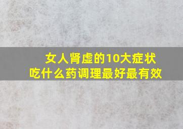 女人肾虚的10大症状吃什么药调理最好最有效