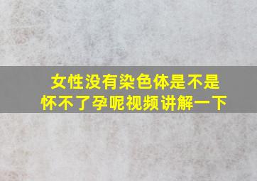 女性没有染色体是不是怀不了孕呢视频讲解一下