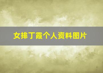 女排丁霞个人资料图片