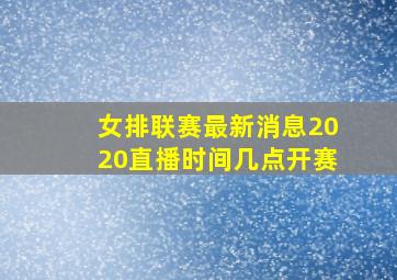 女排联赛最新消息2020直播时间几点开赛