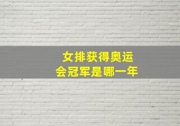 女排获得奥运会冠军是哪一年