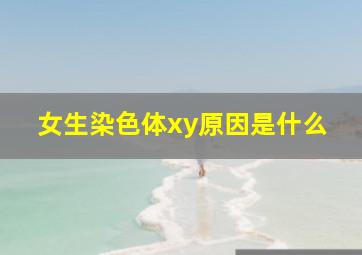 女生染色体xy原因是什么