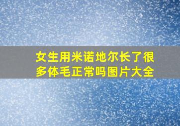 女生用米诺地尔长了很多体毛正常吗图片大全