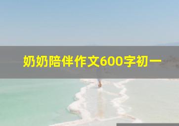 奶奶陪伴作文600字初一