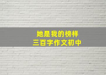 她是我的榜样三百字作文初中