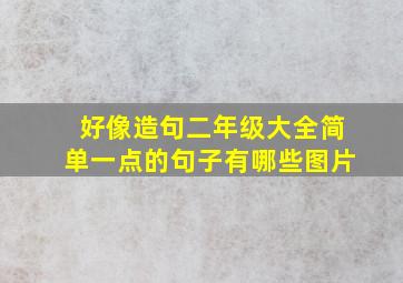 好像造句二年级大全简单一点的句子有哪些图片