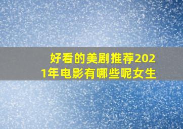 好看的美剧推荐2021年电影有哪些呢女生