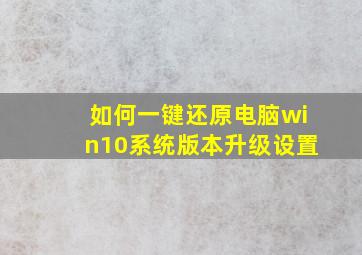 如何一键还原电脑win10系统版本升级设置