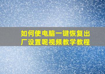 如何使电脑一键恢复出厂设置呢视频教学教程