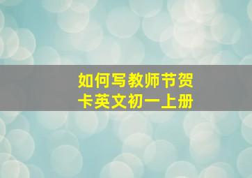 如何写教师节贺卡英文初一上册